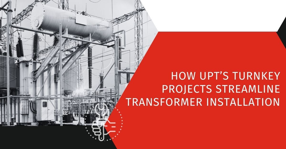 Streamlining Transformer How UPT’s Turnkey Projects Streamline Transformer Installation